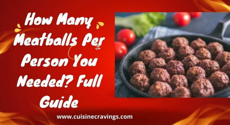 How Many Meatballs Per Person You Needed? Full Guide