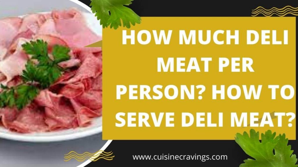 How Much Deli Meat Per Person. 5 Facts