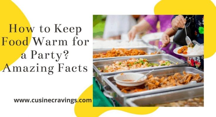 How to Keep Food Warm for a Party? Full Guide