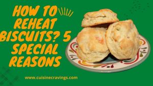How to Reheat Biscuits? 5 Special Reasons
