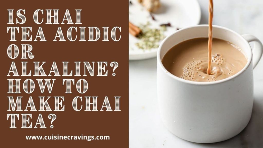 Is Chai Tea Acidic or Alkaline. How to Make Tea