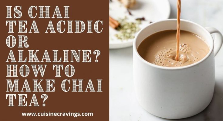 Is Chai Tea Acidic or Alkaline. How to Make Tea