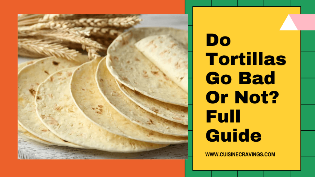 Do Tortillas Go Bad Or Not? Full Guide