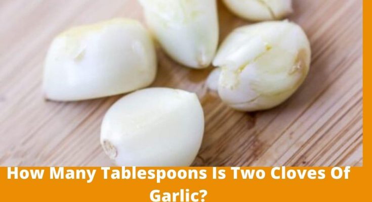 How Many Tablespoons Is Two Cloves Of Garlic.