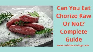 Can You Eat Chorizo Raw Or Not? Complete Guide