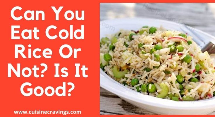 Can You Eat Cold Rice Or Not? Is It Safe to eat