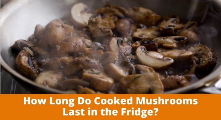 How Long Do Cooked Mushrooms Last in the Fridge.