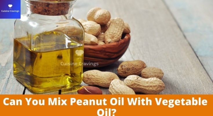 Can You Mix Peanut Oil With Vegetable Oil