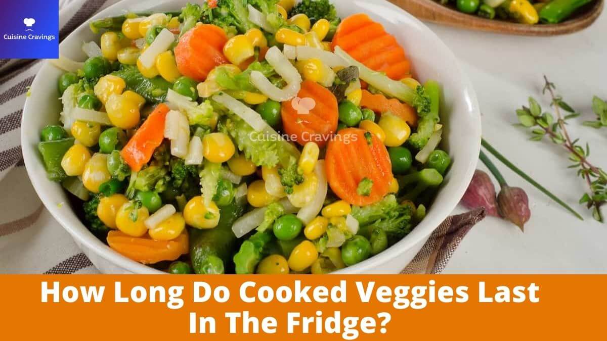 How Long Do Cooked Veggies Last In The Fridge?