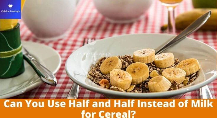Can You Use Half and Half Instead of Milk for Cereal