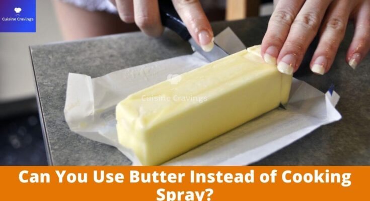 Can You Use Butter Instead of Cooking Spray
