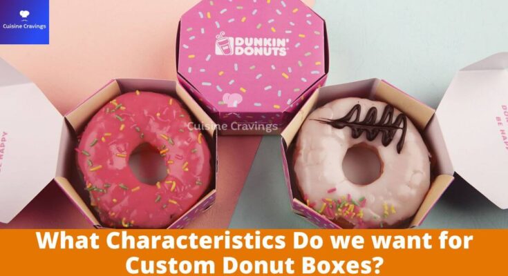 What Characteristics Do we want for Custom Donut Boxes