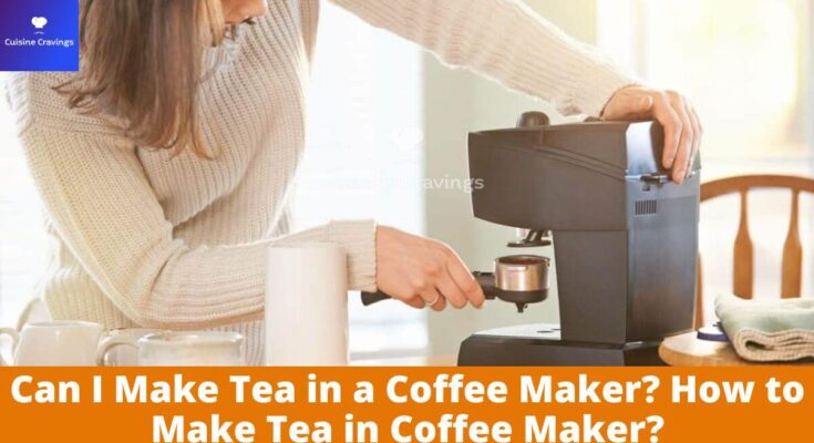 Can I Make Tea in a Coffee Maker? How to Make