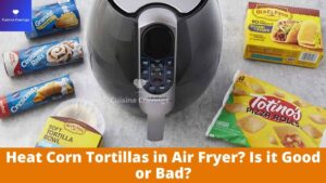 Heat Corn Tortillas in Air Fryer? Is it Good or Bad?