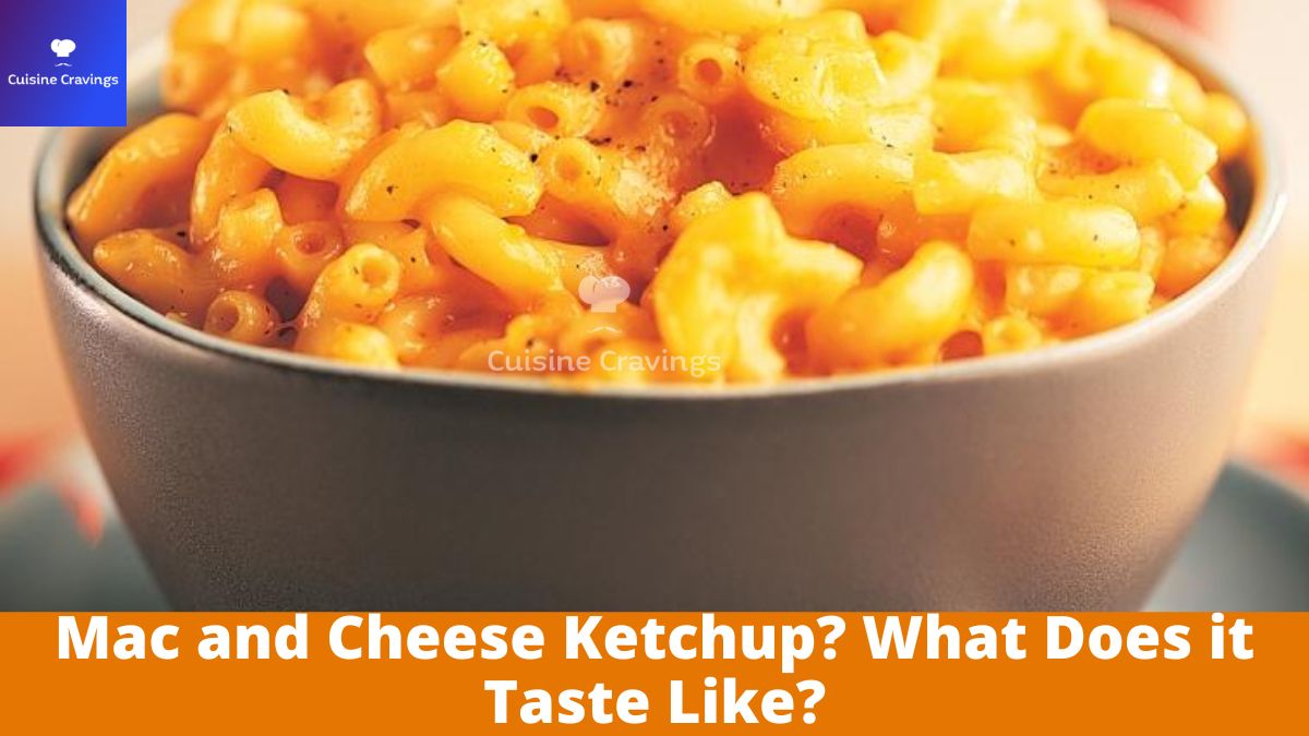 Mac and Cheese Ketchup? What Does it Taste Like?